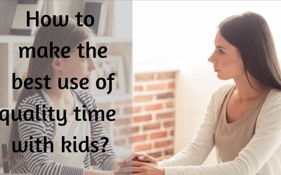How To Make The Best Use Of Quality Time With Kids?