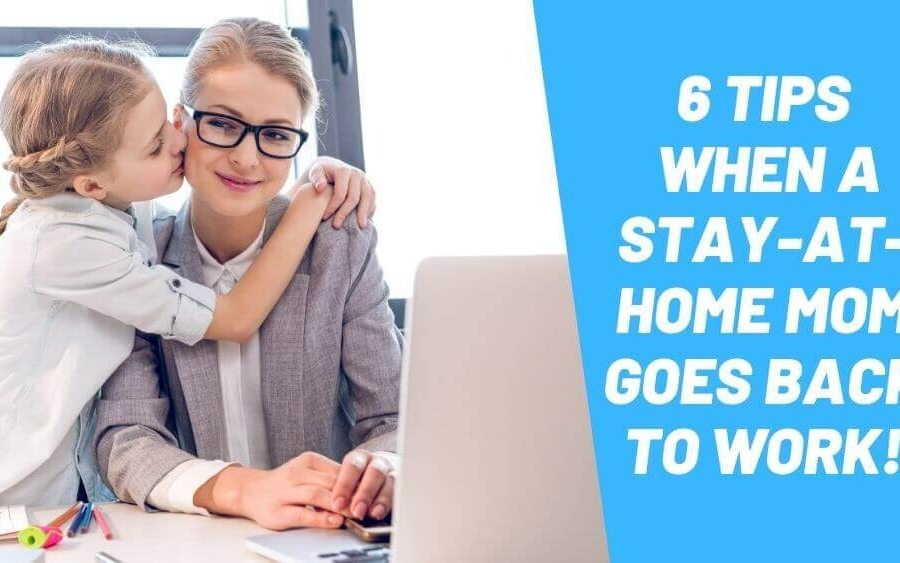 Tips To Follow When A Stay-At-Home Mom Chooses To Go Back To Work!