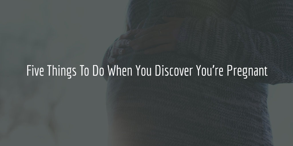5 Things You Must Do When You Find Out Youre Pregnant